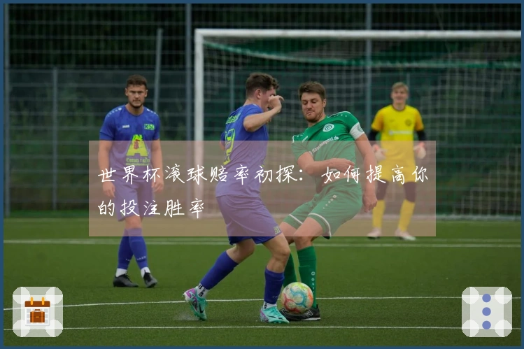 世界杯滚球赔率初探：如何提高你的投注胜率